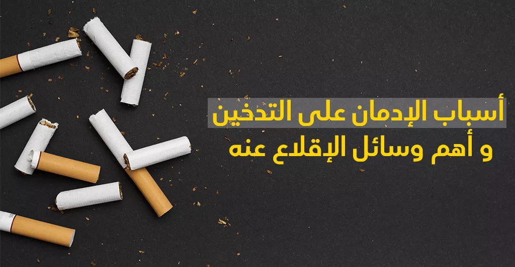 أسباب الإدمان على التّدخين و أهمّ وسائل الإقلاع عنه